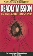 Deadly Mission: An Anti-Abortion Sniper: The True Story of James Kopp (Late-Breaking Amazing Stories) 1552653188 Book Cover