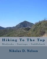 Hiking To The Top: Modjeska - Santiago - Saddleback 1494278871 Book Cover