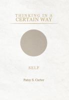 THINKING IN A CERTAIN WAY: SELF: Understanding the Patterns That Shape Your Life 1968742328 Book Cover