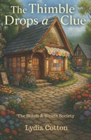 The Thimble Drops a Clue: The Stitch & Sleuth Society – Book One B0FB3LGSMW Book Cover
