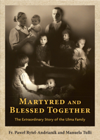Martyred and Blessed Together: The Extraordinary Story of the Ulma Family 1639662065 Book Cover