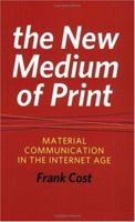The New Medium of Print: Material Communication in the Internet Age (Printing Industry Center) 1933360038 Book Cover