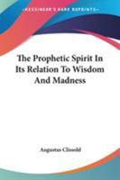 The Prophetic Spirit in Its Relation to Wisdom and Madness [electronic Resource] 1014268958 Book Cover