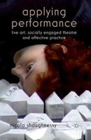 Applying Performance: Live Art, Socially Engaged Theatre and Affective Practice 1137525851 Book Cover