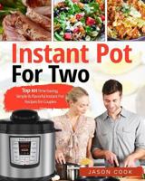 Instant Pot For Two: Top 101 Time-Saving, Simple & Flavorful Instant Pot Recipes for Couples 1791539769 Book Cover
