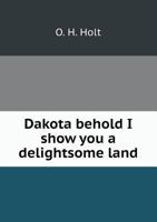 Dakota Behold I Show You a Delightsome Land 5518511760 Book Cover
