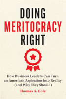 Doing Meritocracy Right: How Business Leaders Can Turn an American Aspiration Into Reality (and Why They Should) 0226844595 Book Cover