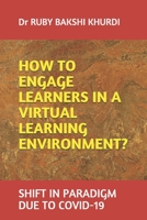 HOW TO ENGAGE LEARNERS IN A VIRTUAL LEARNING ENVIRONMENT?: SHIFT IN PARADIGM DUE TO COVID-19 B08W7DK8M6 Book Cover