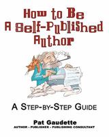 How to be a Self-Published Author: A Step-by-Step Guide 0982561709 Book Cover