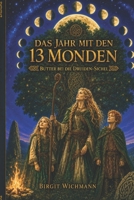 Das Jahr mit den 13 Monden: Butter bei die Druiden-Sichel (Rituale, Bräuche, Traditionen und Weisheiten der Kelten (Keltische Geschichte nicht nur für Kinder)) (German Edition) B0GF9MMF9N Book Cover