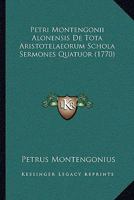 Petri Montengonii Alonensis De Tota Aristotelaeorum Schola Sermones Quatuor (1770) 116022479X Book Cover