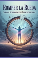 Romper la Rueda: Sanación, Autoconocimiento y Libertad Emocional B0FTRLDRLV Book Cover