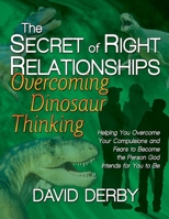 The Secret of Right Relationships: Overcoming Dinosaur Thinking 0971534691 Book Cover