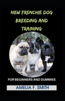 New Frenchie Dog Breeding And Training For Beginners And Dummies B095Q4VFK1 Book Cover