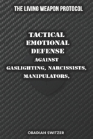 LIVING WEAPON PROTOCOL: Tactical Emotional Defense Against Gaslighting, Narcissists, Manipulators, and Psychological Coercion (The Resilient Human System) B0F29XQ2H4 Book Cover