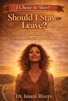 Should I Stay or Leave? I Chose to Stay!: A Clarity Guide for Black Women Committed to Saving Their Marriage (The Clarity, Choice & Confidence Series for Black Women Navigating Marriage) B0GX65HFZ4 Book Cover