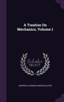 A Treatise on Mechanics, Volume 1 1143014065 Book Cover