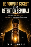 Le pouvoir secret de la rétention séminale: Libère ton énergie vitale, développe des super-pouvoirs intérieurs et deviens l'homme souverain que tu es destiné à être B0FRLWN22Q Book Cover