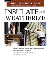 Insulate and Weatherize: Expert Advice from Start to Finish (Build Like A Pro) 1561585548 Book Cover