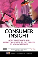 Consumer Insight: How to Use Data and Market Research to Get Closer to Your Customer (Market Research in Practice Series) 0749442921 Book Cover