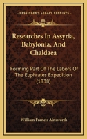 Researches in Assyria, Babylonia, and Chaldaea: Forming Part of the Labours of the Euphrates Expedition 124152064X Book Cover