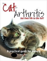 My Cat has Arthritis...But Lives Life to the Fullest!: A Practical Guide for Owners 1845846184 Book Cover