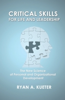 Critical Skills for Life and Leadership: The New Science of Personal and Organizational Development 0578556901 Book Cover