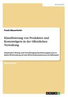 Klassifizierung von Produkten und Kostentr�gern in der �ffentlichen Verwaltung: Empirischer Beitrag zum Verwaltungsmodernisierungsprozess in Baden-W�rttemberg mit dem Wirtschaftsministerium als Fallbe 3638716945 Book Cover