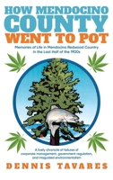 How Mendocino County Went To Pot: Memories of Life in Mendocino Redwood Country in the Last Half of the 1900s 1684865727 Book Cover