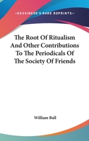 The Root Of Ritualism And Other Contributions To The Periodicals Of The Society Of Friends 1432506668 Book Cover