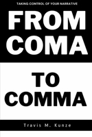 From Coma to Comma,: Taking Control of Your Narrative! B0DYG6GTNJ Book Cover