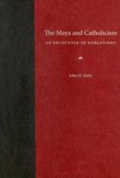 The Maya and Catholicism: An Encounter of Worldviews 0813030250 Book Cover