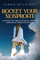 Rocket Your Nonprofit: Accelerate Your Mission & Impact, Eliminate Obstacles & Feeling Overwhelmed 0985945699 Book Cover