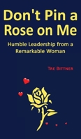 Don't Pin a Rose On Me: Humble Leadership From a Remarkable Woman 1662912811 Book Cover
