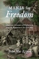 Mania for Freedom: American Literatures of Enthusiasm from the Revolution to the Civil War 1469629720 Book Cover
