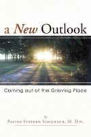 A New Outlook: Coming Out of the Grieving Place 1449728774 Book Cover
