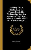 Inleiding Tot De Heedendaagsche Penningkunde Ofte Verhandeling Van Den Oorsprong Van 't Geld, Opkomst En Onderscheid Der Gedenkpenningen... 1271558963 Book Cover