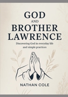GOD AND BROTHER LAWRENCE: Discovering God in Everyday Life and Simple Practices B0GMRX45H3 Book Cover