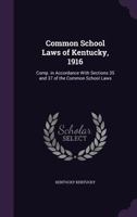 Common School Laws of Kentucky, 1916: Comp. in Accordance with Sections 35 and 37 of the Common School Laws 1356038654 Book Cover