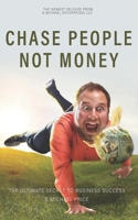Chase People Not Money: The Ultimate Business Model 1736398407 Book Cover