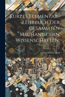 Kurzes Elementar-Lehrbuch der Gesammten Mechanischen Wissenschaften. 1022696920 Book Cover