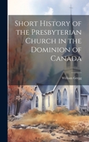 Short History of the Presbyterian Church in the Dominion of Canada 1019441429 Book Cover