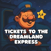 Tickets to the Dreamland Express: A soothing bedtime adventure perfect for calming kids, sparking imagination, and helping children fall asleep B0FRLJ5M99 Book Cover