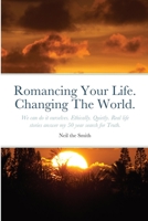 Romancing Your Life. Changing The World.: We can do it ourselves. Ethically. Quietly. Real life stories answer my 50 year search for Truth. 147160912X Book Cover