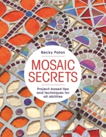 Mosaic Secrets: Project-based Tips and Techniques for all Abilities 1789943221 Book Cover