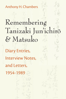 Remembering Tanizaki Jun’ichiro and Matsuko: Diary Entries, Interview Notes, and Letters, 1954-1989 0472053655 Book Cover