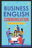 Business English Communication: Advanced Skills ©. Master English for Business & Professional Purposes. How to Communicate at Work: +700 Online ... Originals © B08JDTP9PT Book Cover