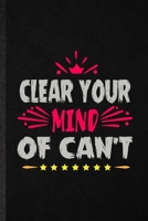 Clear Your Mind of Can't: Funny Blank Lined Notebook/ Journal For Positive Motivation, Kindness Wellness Mind, Inspirational Saying Unique Special Birthday Gift Idea Personal 6x9 110 Pages 170600124X Book Cover