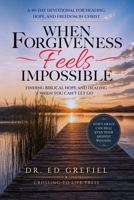 WHEN FORGIVENESS Feels IMPOSSIBLE: FINDING BIBLICAL HOPE AND HEALING WHEN YOU CAN’T LET GO B0HBZ87RM7 Book Cover