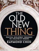 The Old New Thing: Practical Development Throughout the Evolution of Windows 0321440307 Book Cover